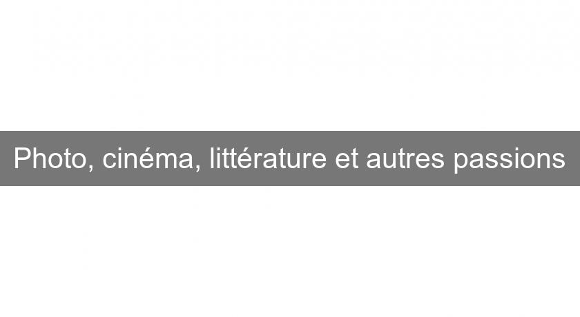 Photo, cinéma, littérature et autres passions Photo, cinéma, littérature et autres passions
