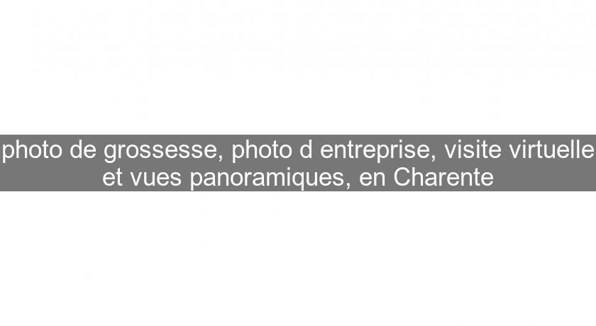photo de grossesse, photo d'entreprise, visite virtuelle et vues panoramiques, en Charente