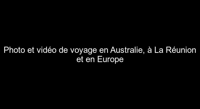Photo et vidéo de voyage en Australie, à La Réunion et en Europe
