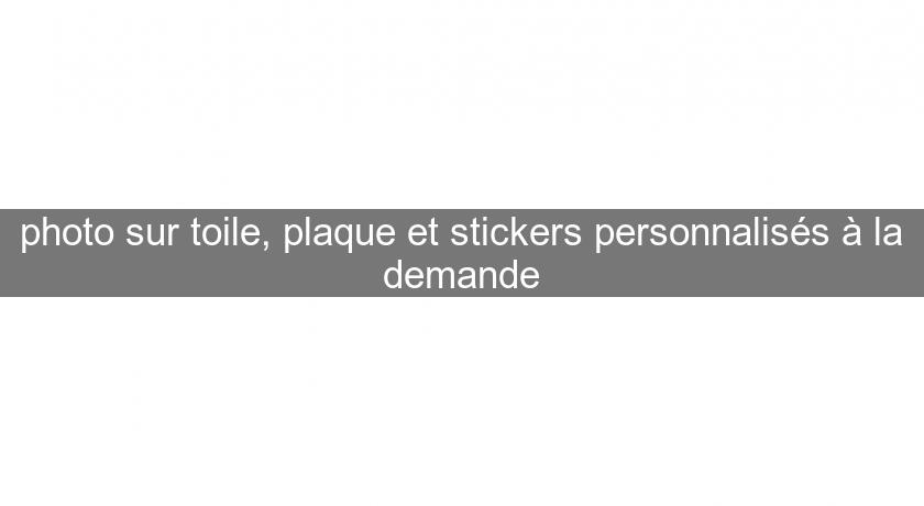 photo sur toile, plaque et stickers personnalisés à la demande photo sur toile, plaque et stickers personnalisés à la demande