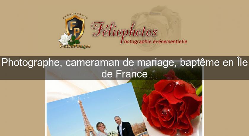 Photographe, cameraman de mariage, baptême en Île de France
