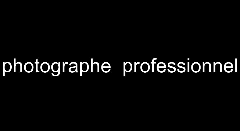 photographe professionnel photographe professionnel