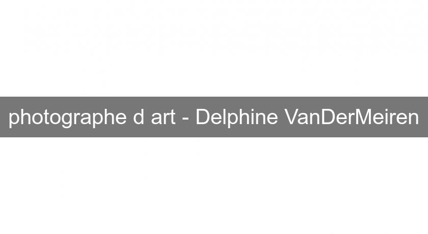 photographe d'art - Delphine VanDerMeiren photographe d'art - Delphine VanDerMeiren