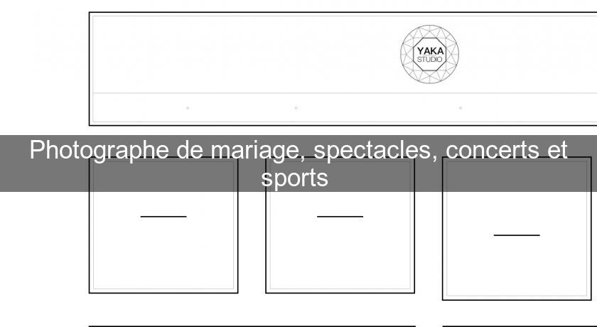 Photographe de mariage, spectacles, concerts et sports 