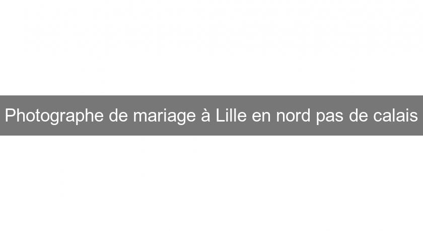 Photographe de mariage à Lille en nord pas de calais