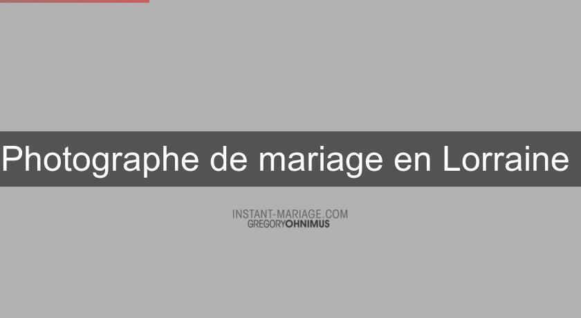 Photographe de mariage en Lorraine 