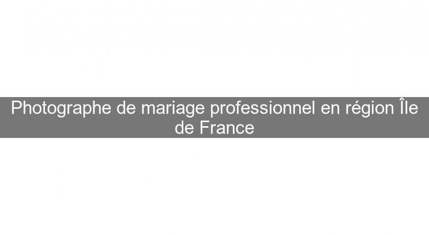 Photographe de mariage professionnel en région Île de France Photographe de mariage professionnel en région Île de France