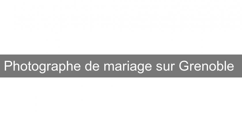 Photographe de mariage sur Grenoble 