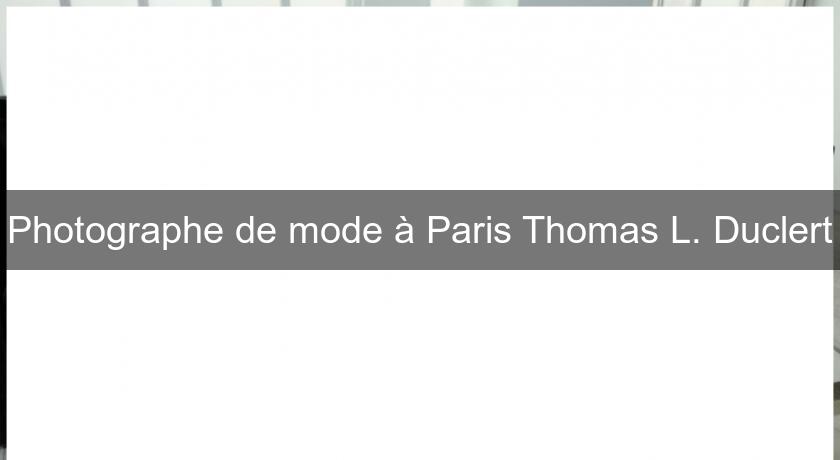 Photographe de mode à Paris Thomas L. Duclert Photographe de mode à Paris Thomas L. Duclert