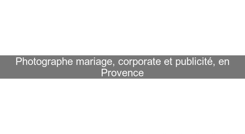 Photographe mariage, corporate et publicité, en Provence Photographe mariage, corporate et publicité, en Provence