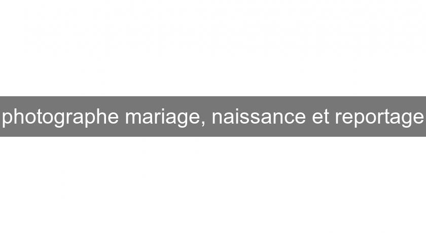 photographe mariage, naissance et reportage