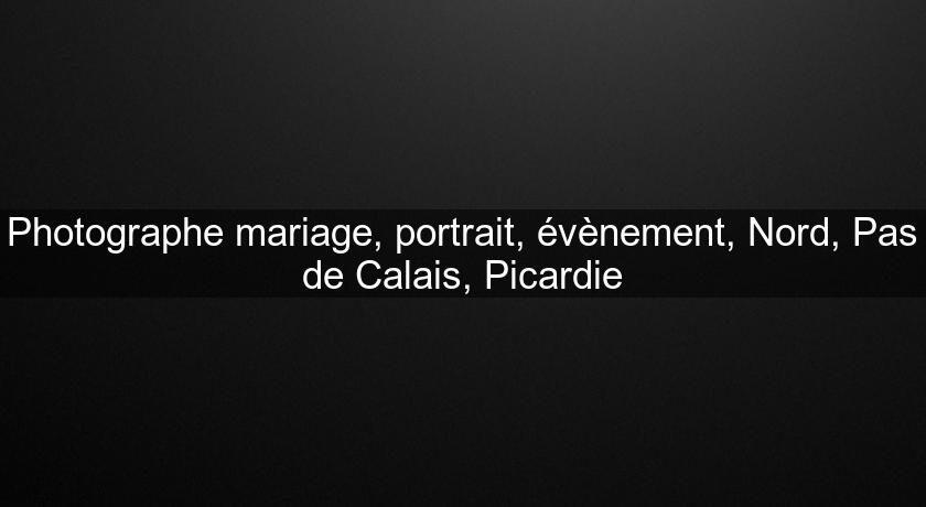 Photographe mariage, portrait, évènement, Nord, Pas de Calais, Picardie
