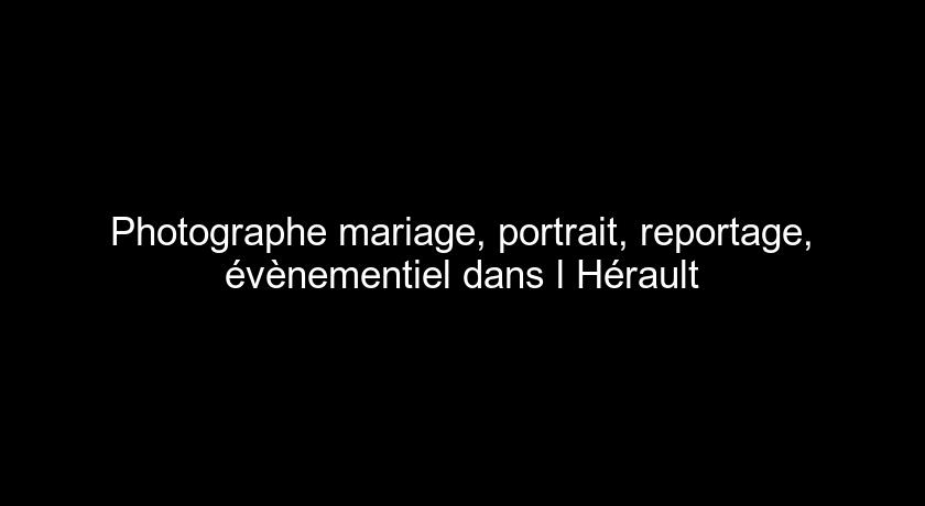 Photographe mariage, portrait, reportage, évènementiel dans l'Hérault