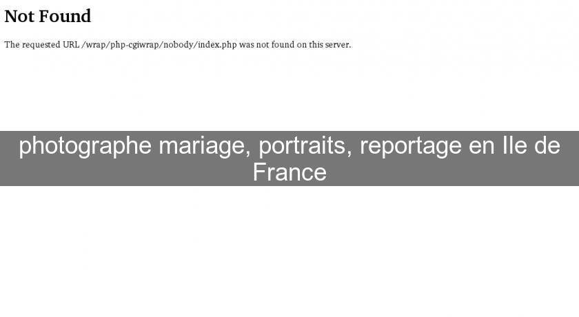 photographe mariage, portraits, reportage en Ile de France photographe mariage, portraits, reportage en Ile de France