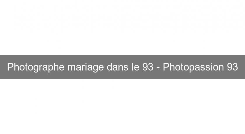 Photographe mariage dans le 93 - Photopassion 93