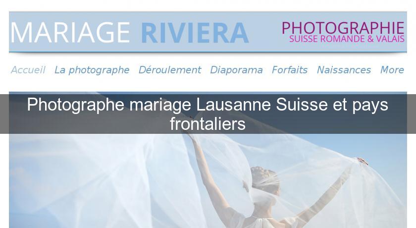 Photographe mariage Lausanne Suisse et pays frontaliers