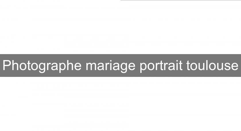Photographe mariage portrait toulouse Photographe mariage portrait toulouse