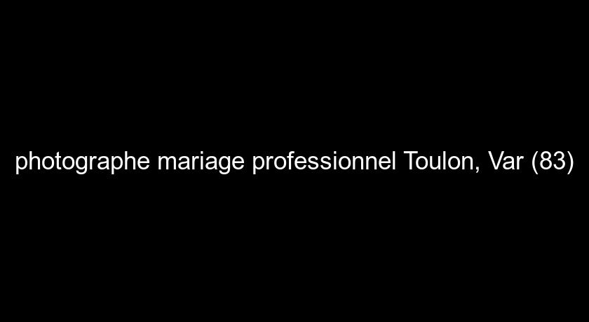 photographe mariage professionnel Toulon, Var (83)