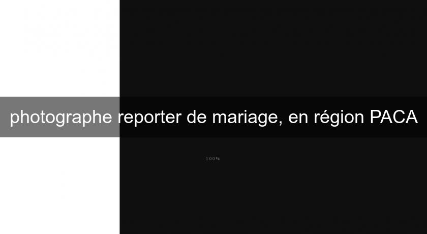 photographe reporter de mariage, en région PACA