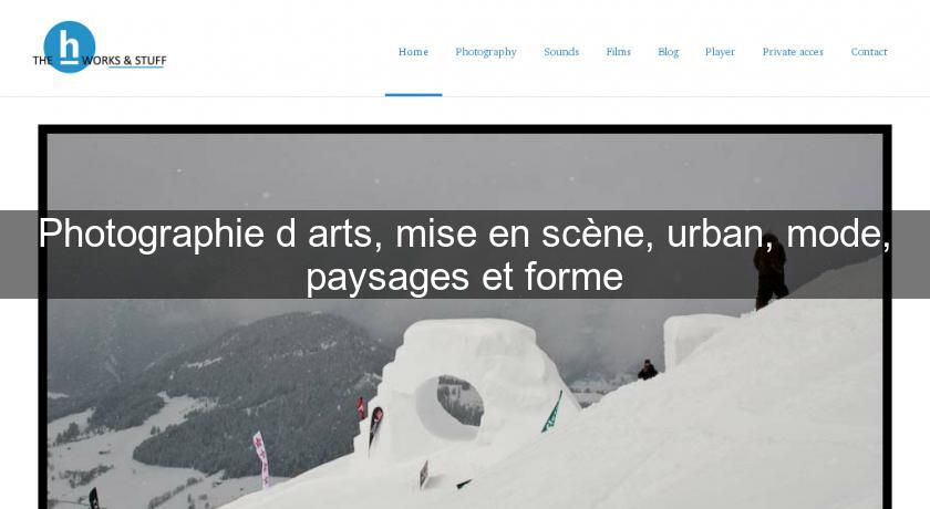 Photographie d'arts, mise en scène, urban, mode, paysages et forme Photographie d'arts, mise en scène, urban, mode, paysages et forme