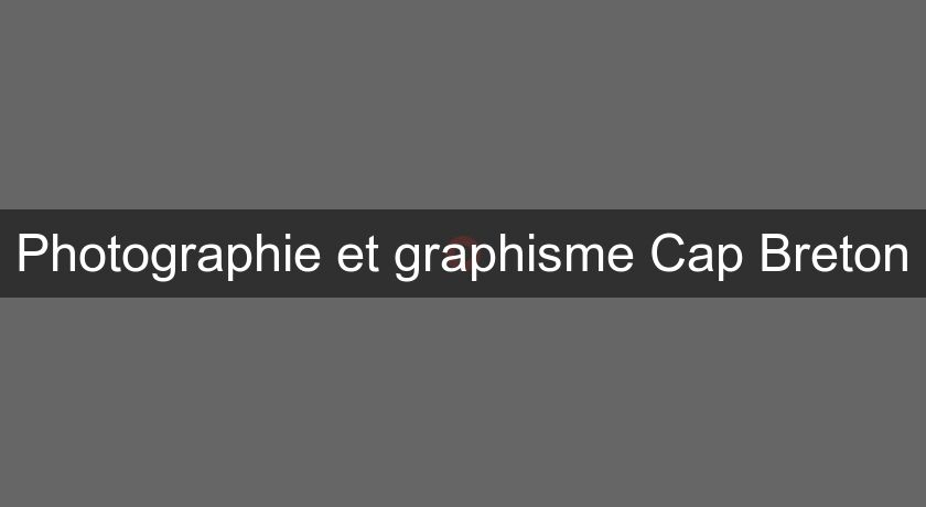 Photographie et graphisme Cap Breton