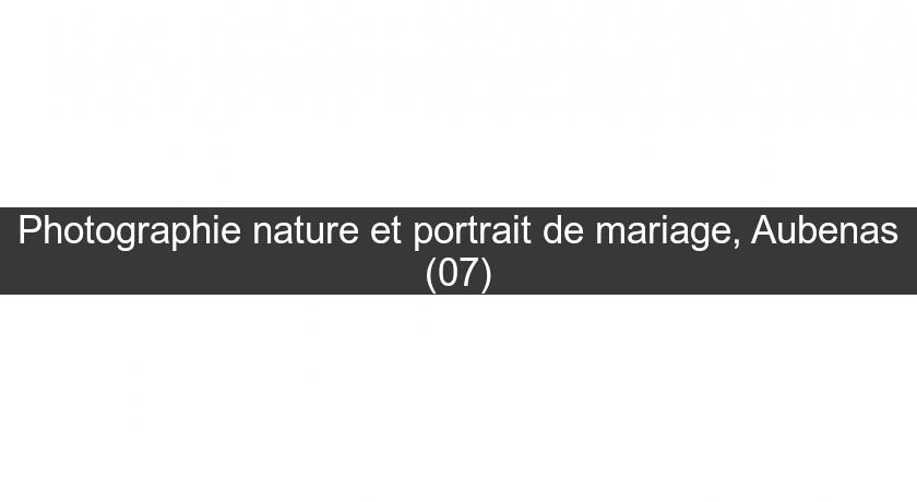 Photographie nature et portrait de mariage, Aubenas (07)