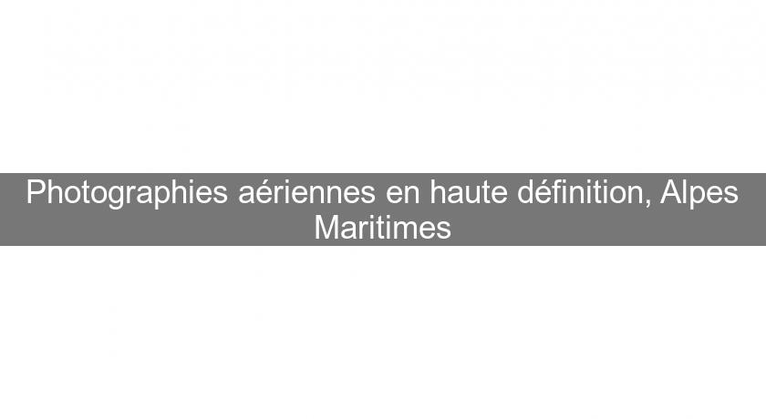 Photographies aériennes en haute définition, Alpes Maritimes Photographies aériennes en haute définition, Alpes Maritimes