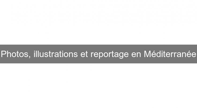 Photos, illustrations et reportage en Méditerranée Photos, illustrations et reportage en Méditerranée