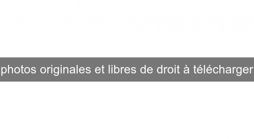 photos originales et libres de droit à télécharger photos originales et libres de droit à télécharger