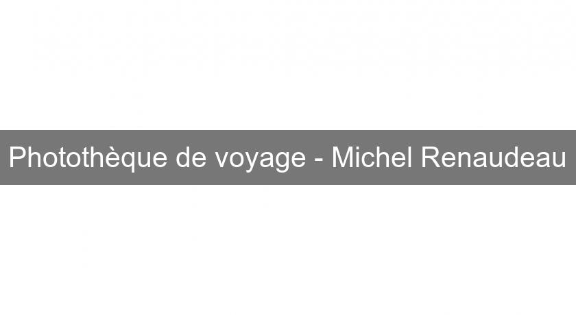 Photothèque de voyage - Michel Renaudeau Photothèque de voyage - Michel Renaudeau