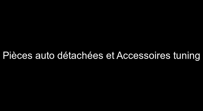Pièces auto détachées et Accessoires tuning Pièces auto détachées et Accessoires tuning