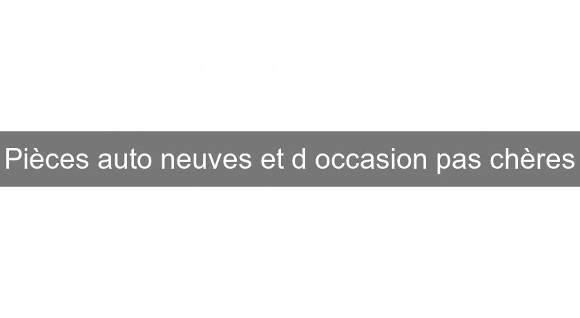 Pièces auto neuves et d'occasion pas chères