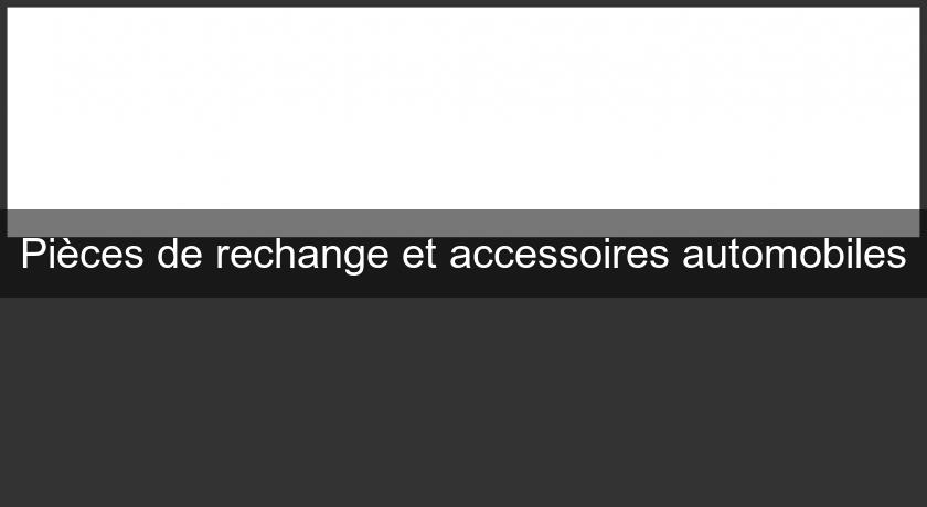 Pièces de rechange et accessoires automobiles Pièces de rechange et accessoires automobiles