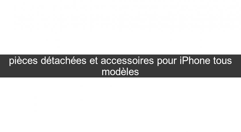 pièces détachées et accessoires pour iPhone tous modèles