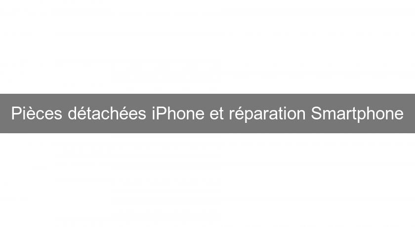 Pièces détachées iPhone et réparation Smartphone