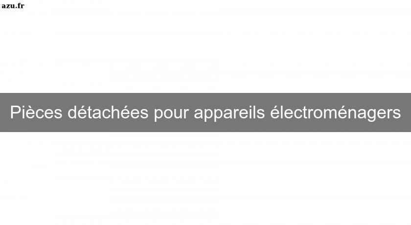 Pièces détachées pour appareils électroménagers Pièces détachées pour appareils électroménagers