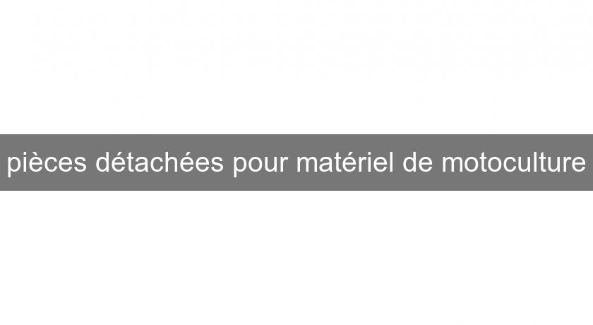pièces détachées pour matériel de motoculture pièces détachées pour matériel de motoculture