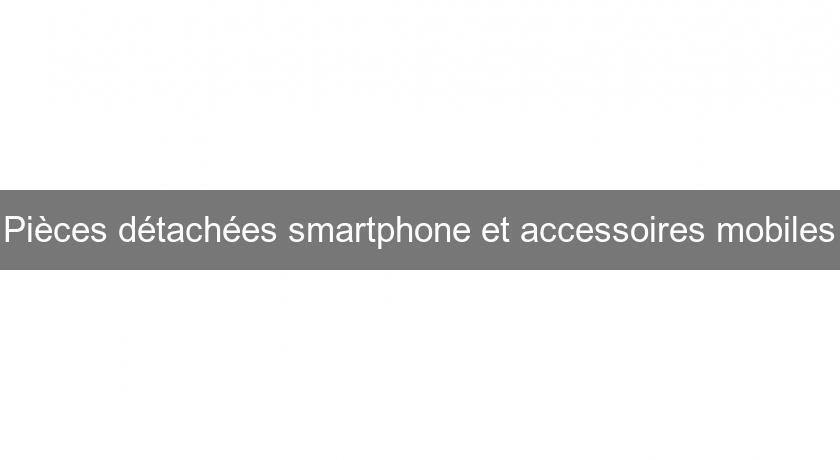 Pièces détachées smartphone et accessoires mobiles Pièces détachées smartphone et accessoires mobiles