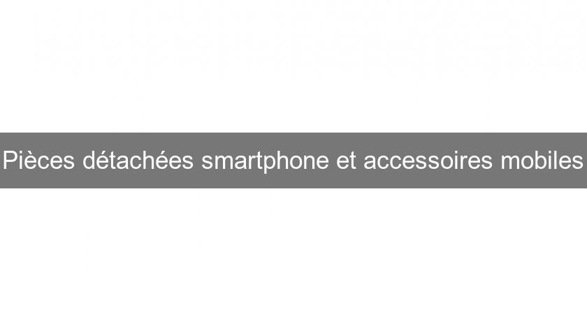 Pièces détachées smartphone et accessoires mobiles