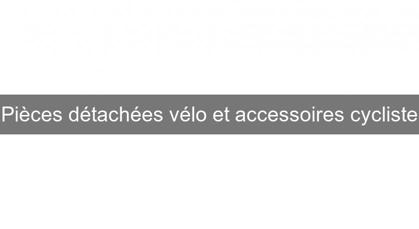 Pièces détachées vélo et accessoires cycliste Pièces détachées vélo et accessoires cycliste