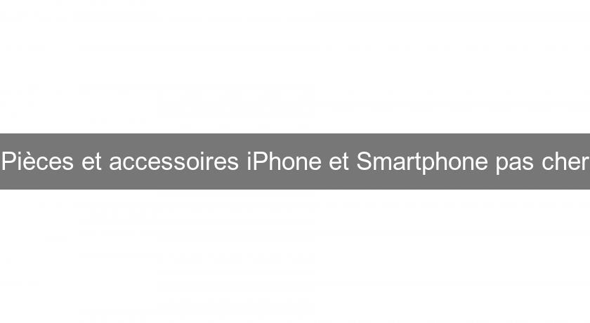 Pièces et accessoires iPhone et Smartphone pas cher