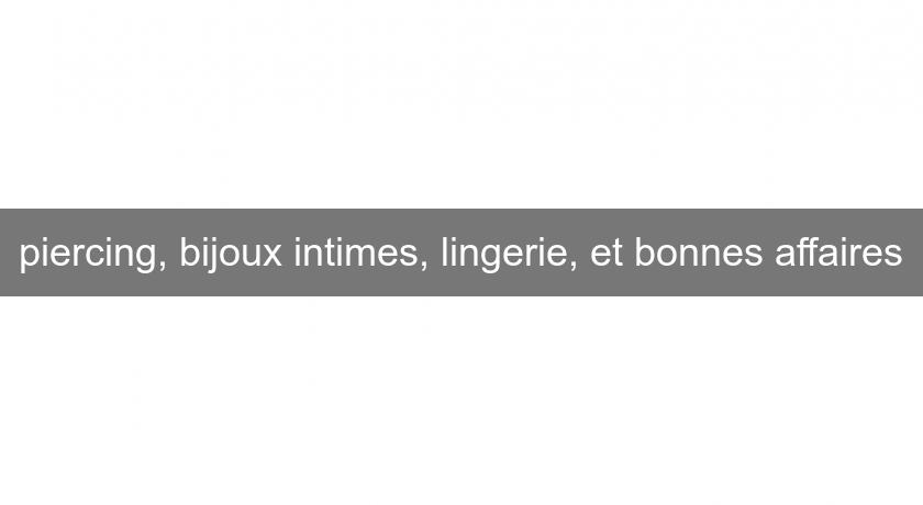 piercing, bijoux intimes, lingerie, et bonnes affaires piercing, bijoux intimes, lingerie, et bonnes affaires