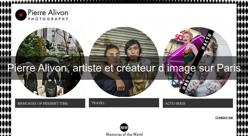 Pierre Alivon, artiste et créateur d'image sur Paris Pierre Alivon, artiste et créateur d'image sur Paris