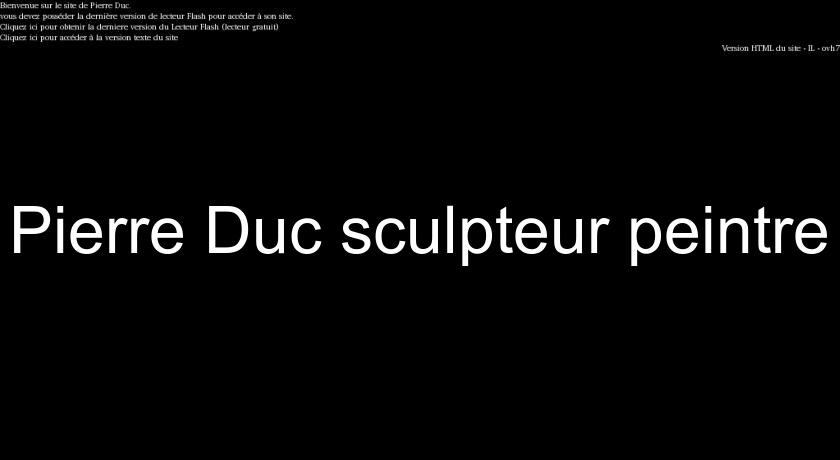 Pierre Duc sculpteur peintre