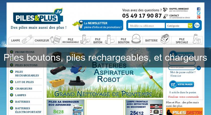 Piles boutons, piles rechargeables, et chargeurs Piles boutons, piles rechargeables, et chargeurs