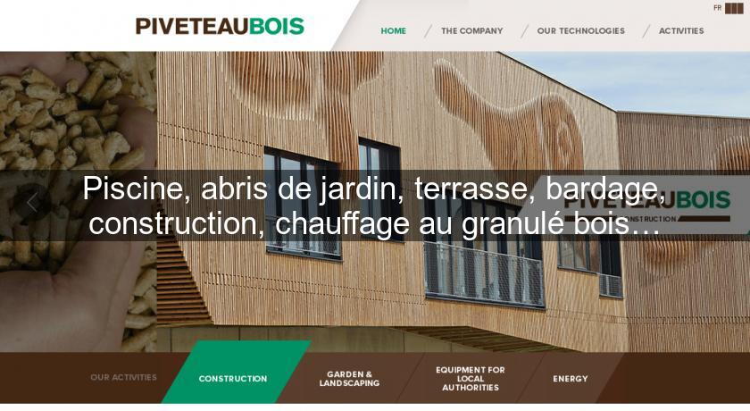 Piscine, abris de jardin, terrasse, bardage, construction, chauffage au granulé bois… Piscine, abris de jardin, terrasse, bardage, construction, chauffage au granulé bois…