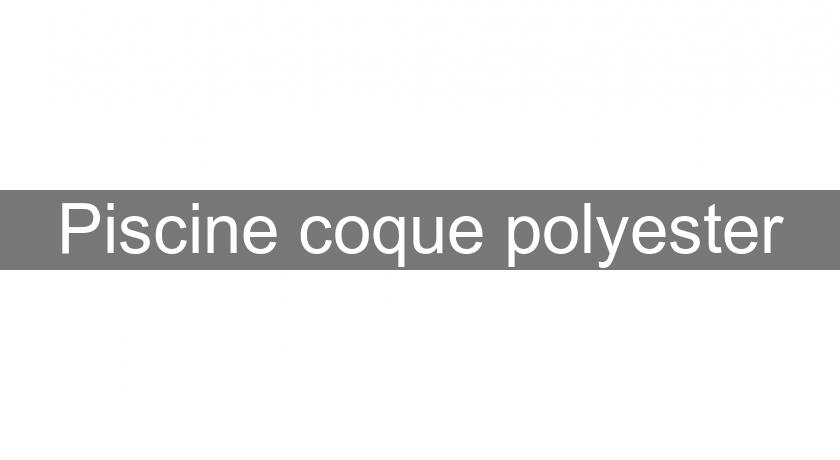 Piscine coque polyester Piscine coque polyester