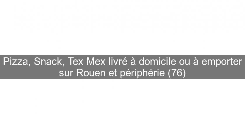 Pizza, Snack, Tex Mex livré à domicile ou à emporter sur Rouen et périphérie (76)