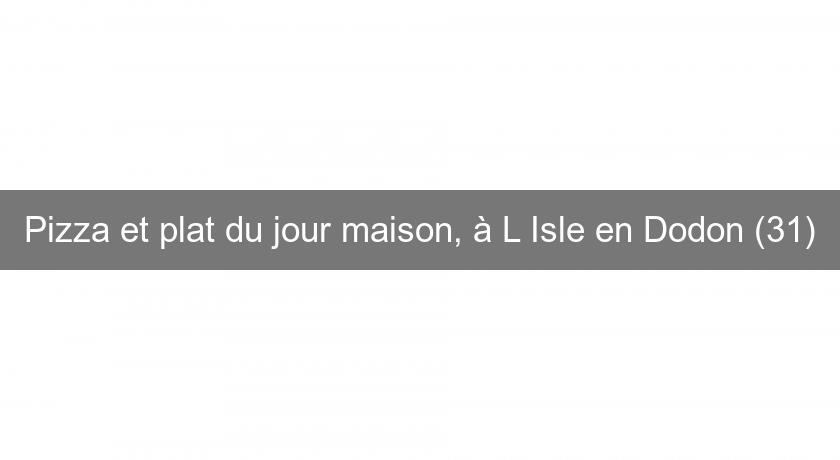 Pizza et plat du jour maison, à L'Isle en Dodon (31)