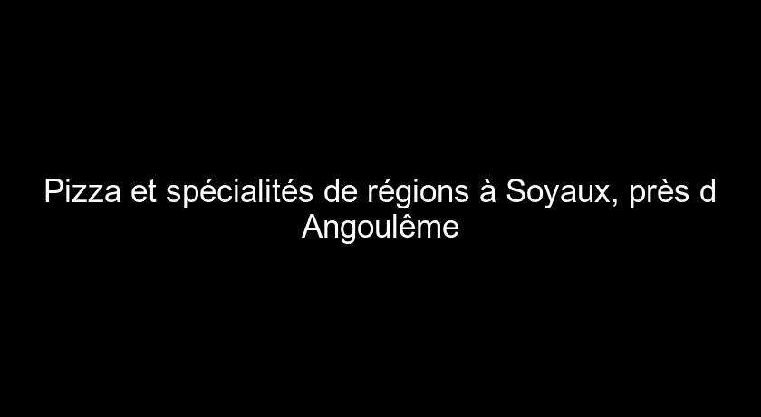 Pizza et spécialités de régions à Soyaux, près d'Angoulême